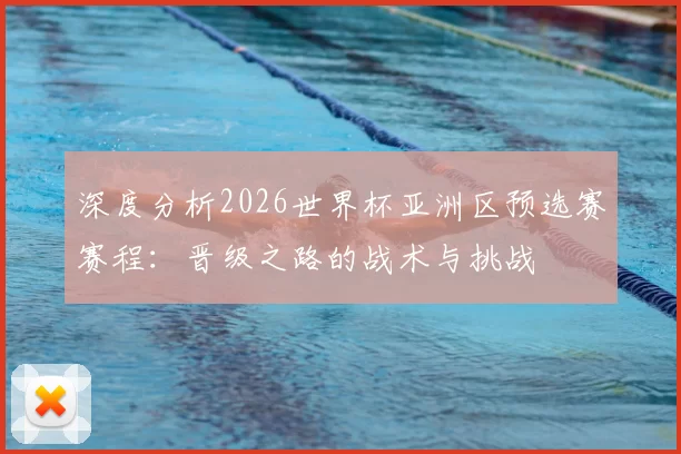 深度分析2026世界杯亚洲区预选赛赛程:晋级之路的战术与挑战
