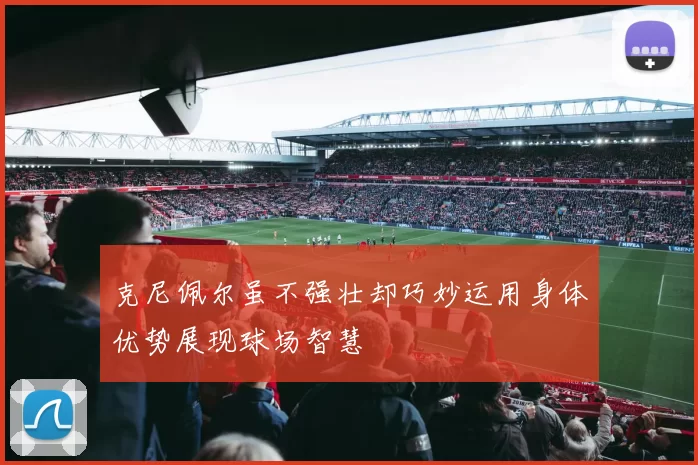 克尼佩尔虽不强壮却巧妙运用身体优势展现球场智慧