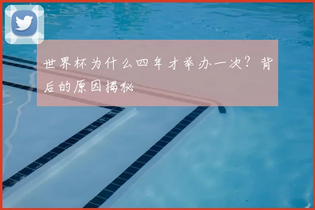 世界杯为什么四年才举办一次?背后的原因揭秘