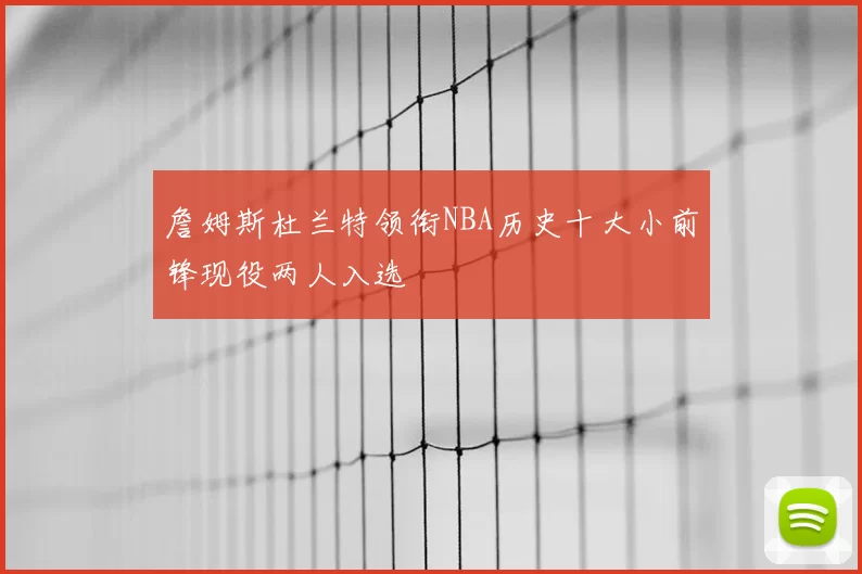 詹姆斯杜兰特领衔NBA历史十大小前锋现役两人入选