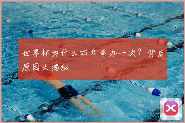 世界杯为什么四年举办一次？背后原因大揭秘