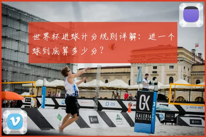 世界杯进球计分规则详解:进一个球到底算多少分?