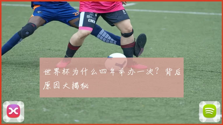 世界杯为什么四年举办一次?背后原因大揭秘