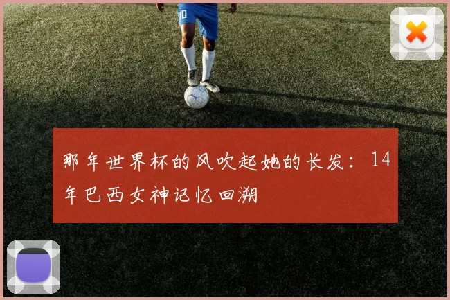 那年世界杯的风吹起她的长发:14年巴西女神记忆回溯