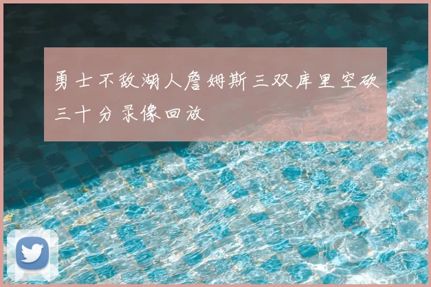 勇士不敌湖人詹姆斯三双库里空砍三十分录像回放