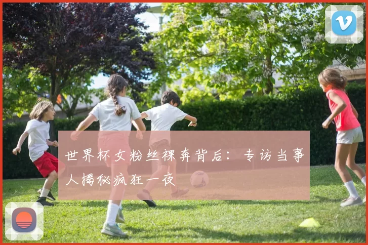 世界杯女粉丝裸奔背后：专访当事人揭秘疯狂一夜
