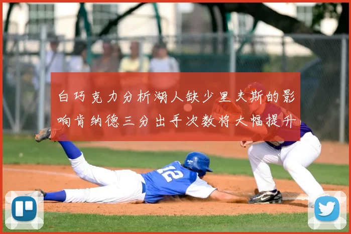 白巧克力分析湖人缺少里夫斯的影响肯纳德三分出手次数将大幅提升