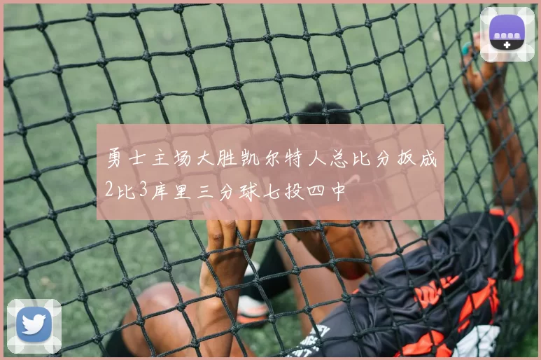 勇士主场大胜凯尔特人总比分扳成2比3库里三分球七投四中